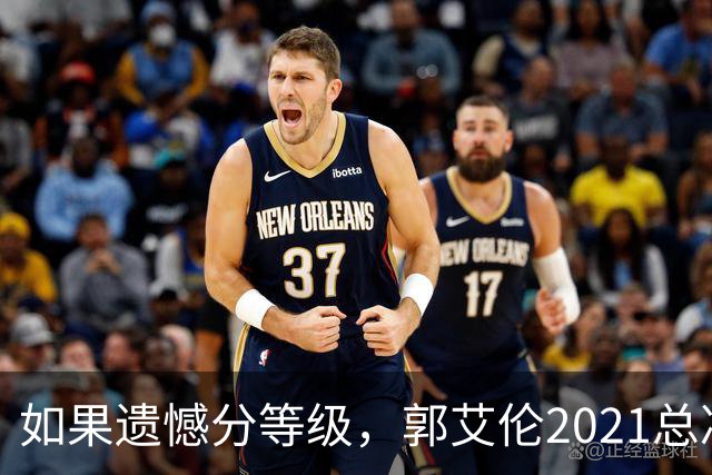 如果遗憾分等级，郭艾伦2021总决赛排第一！拼到痛哭干呕但还是输